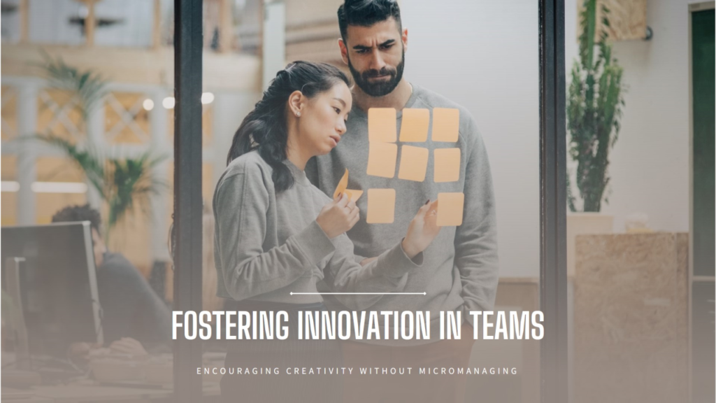 How to Encourage Innovation in Teams Without Micromanaging